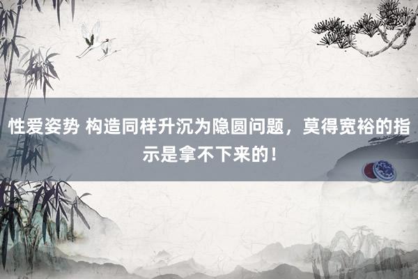 性爱姿势 构造同样升沉为隐圆问题，莫得宽裕的指示是拿不下来的！